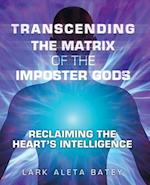 Transcending the Matrix of the Imposter Gods: Reclaiming the Heart's Intelligence 