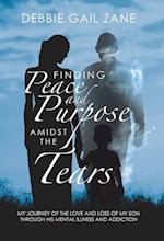 Finding Peace and Purpose Amidst the Tears: My Journey of the Love and Loss of My Son Through His Mental Illness and Addiction 