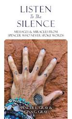 Listen to the Silence: Messages & Miracles from Spencer Who Never Spoke Words 