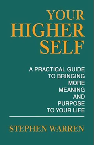 Your Higher Self: A Practical Guide to Bringing More Meaning and Purpose to Your Life