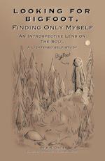 Looking for Bigfoot, Finding Only Myself.: An Introspective Lens on the Soul 