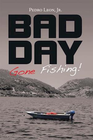 Bad Day Gone Fishing!