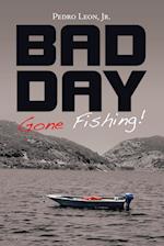 Bad Day Gone Fishing! 