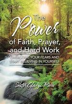 The Power of Faith, Prayer, and Hard Work: Overcome your fears and start believing in yourself 