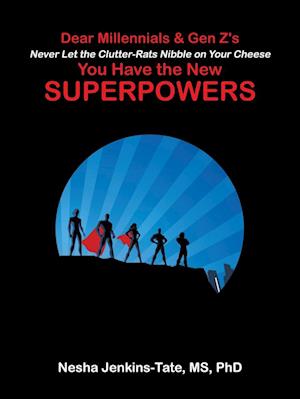 Dear Millennials & Gen Z's Never Let the Clutter-Rats Nibble on Your Cheese You Have the New SUPERPOWERS