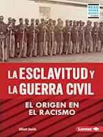 La Esclavitud Y La Guerra Civil (Slavery and the Civil War)