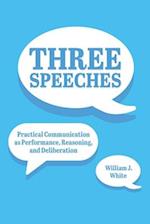 Three Speeches: Practical Communication as Performance, Reasoning, and Dialogue 