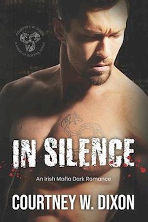 In Silence: A Dark Irish Mafia Romance (Kings of Boston: Book 1)