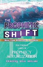 The Prophetic Shift: The Twelve Laws of Prophecy Actualization: Move from Wilderness to Promise 