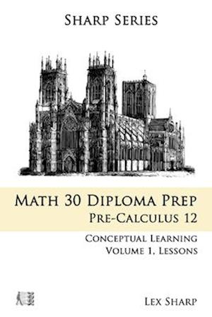 Math 30 Diploma Prep: Pre-Calculus 12, Volume 1