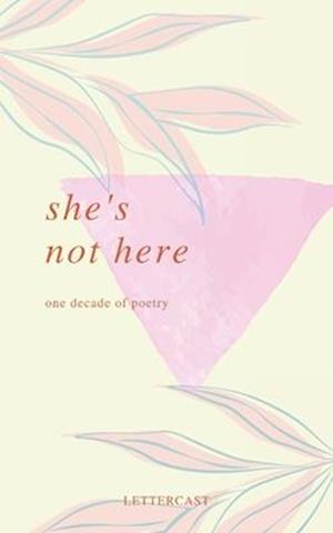 She's Not Here: One Decade of Poetry