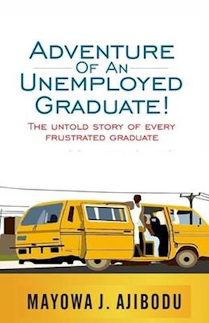 Adventure of An Unemployed Graduate: The Untold Story of Every Frustrated Graduate