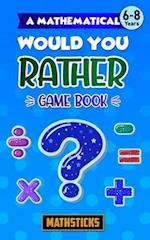 A Mathematical Would You Rather Game Book, Key Stage 1 : 150 Maths Questions for Ages 6-8 