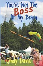 You're Not The Boss Of My Brain