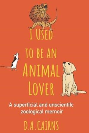 I Used to be an Animal Lover: a superficial and unscientific zoological memoir