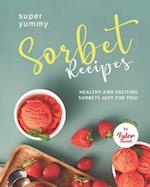 Yummy Sorbet Recipes: Healthy and Exciting Sorbets just for You! 