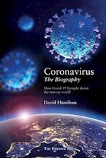 Coronavirus - The Biography: How Covid-19 Brought Down the Unwary World 