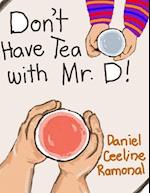 Don't Have Tea with Mr. D! 