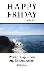 Happy Friday Weekly Inspiration And Encouragement Volume 3: Weekly Inspiration And Encouragement 