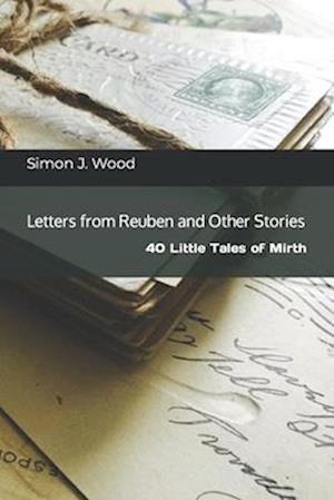 Letters from Reuben and Other Stories: 40 Little Tales of Mirth