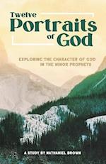 Portraits of God: Exploring the Character of God in the Minor Prophets 