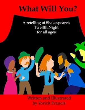 What Will You?: A retelling of Shakespeare's Twelfth Night for all ages