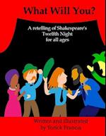 What Will You?: A retelling of Shakespeare's Twelfth Night for all ages 