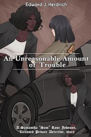 An Unreasonable Amount of Trouble: A Samantha "Sam" Rose Johnson, Licensed Pivate Detective story