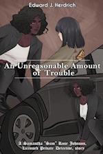 An Unreasonable Amount of Trouble: A Samantha "Sam" Rose Johnson, Licensed Pivate Detective story 