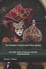 The Window Crack'd and Other Stories: 40 Little Tales of Horror and the Supranatural 