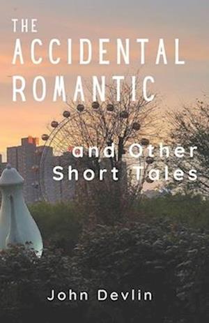 The Accidental Romantic and Other Short Tales