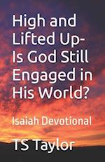 High and Lifted Up Is God Still Engaged in His World?: Isaiah Devotional 