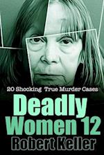 Deadly Women Volume 12: 20 Shocking True Crime Cases of Women Who Kill 