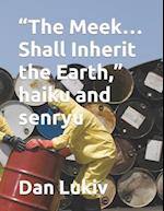 "The Meek...Shall Inherit the Earth," haiku and senryu 