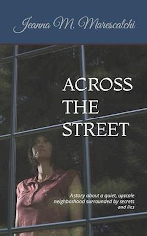 ACROSS THE STREET: A story about a quiet, upscale neighborhood surrounded by secrets and lies