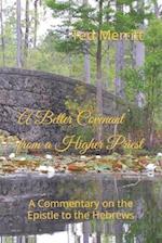 A Better Covenant from a Higher Priest: A Commentary on the Epistle to the Hebrews 