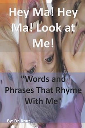 Hey Ma! Hey Ma! Look at Me!: "Words and Phrases That Rhyme With Me"