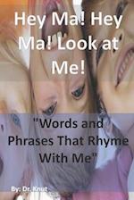 Hey Ma! Hey Ma! Look at Me!: "Words and Phrases That Rhyme With Me" 