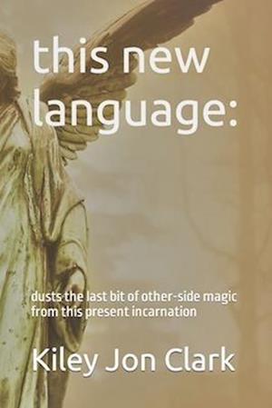 this new language:: dusts the last bit of other-side magic from this present incarnation