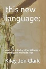 this new language:: dusts the last bit of other-side magic from this present incarnation 