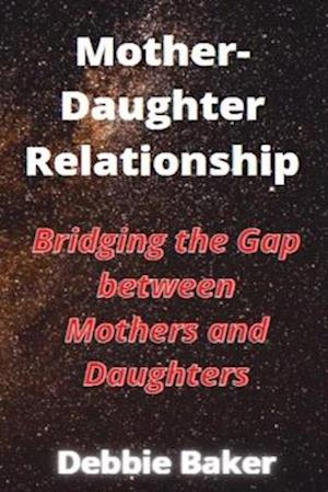 Mother-Daughter Relationship: Bridging the Gap between Mothers and Daughters