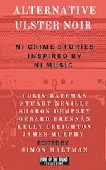 Alternative Ulster Noir : Northern Irish Crime Stories Inspired by Northern Irish Music 