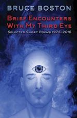 Brief Encounters with My Third Eye: Selected Short Poems 1975-2016 