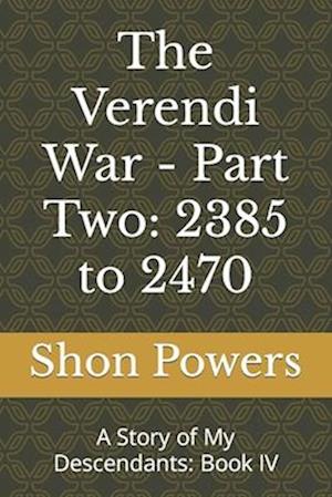 The Verendi War - Part Two: 2385 to 2470: A Story of My Descendants: Book IV