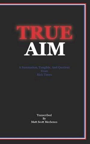 True AIM: A Summation, Tangible, And Quotient From Rick Times