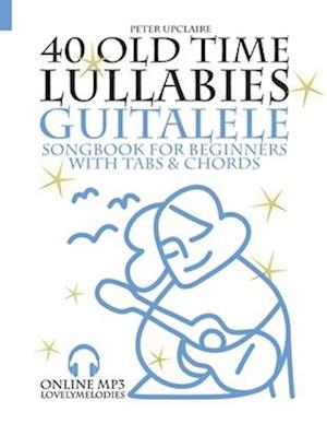 40 Old Time Lullabies - Guitalele Songbook for Beginners with Tabs and Chords