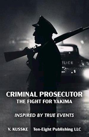 CRIMINAL PROSECUTOR: The Fight for Yakima