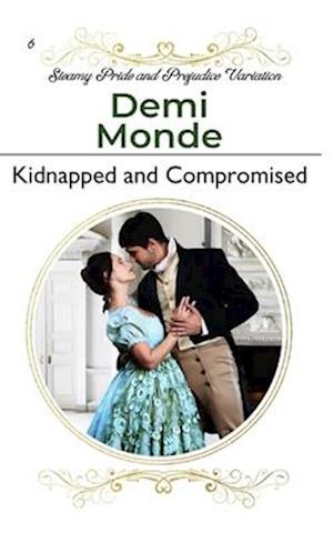 Kidnapped and Compromised: A Steamy Pride and Prejudice Variation