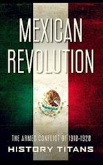 Mexican Revolution: The Armed Conflict of 1910-1920 