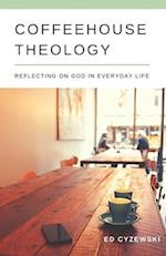 Coffeehouse Theology: Reflecting on God in Everyday Life 